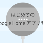 はじめてのGoogle Homeアプリ開発(WebAPI連携/2018年春編)
